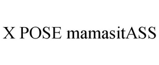 X POSE MAMASITASS 