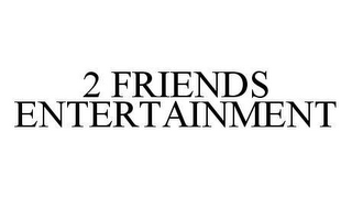 2 FRIENDS ENTERTAINMENT 