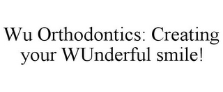 WU ORTHODONTICS: CREATING YOUR WUNDERFUL SMILE! 