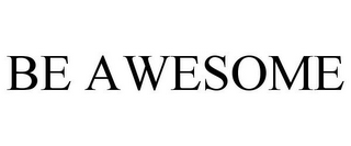 BE AWESOME 