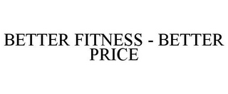 BETTER FITNESS - BETTER PRICE 