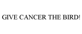 GIVE CANCER THE BIRD! 