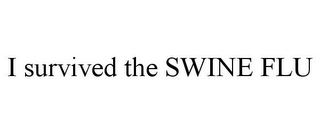 I SURVIVED THE SWINE FLU 