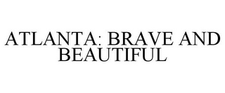 ATLANTA: BRAVE AND BEAUTIFUL 