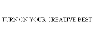 TURN ON YOUR CREATIVE BEST 