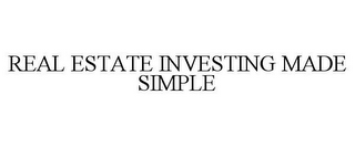 REAL ESTATE INVESTING MADE SIMPLE 