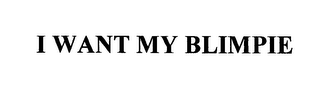 I WANT MY BLIMPIE 