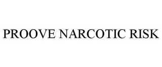 PROOVE NARCOTIC RISK 