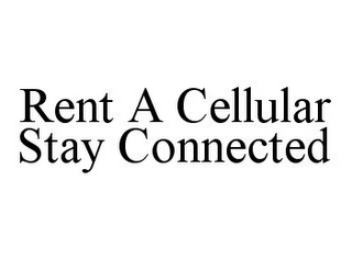 RENT A CELLULAR STAY CONNECTED 