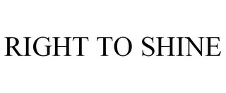 RIGHT TO SHINE 