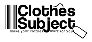 CLOTHES SUBJECT MAKE YOUR CLOTHES WORK FOR YOU 