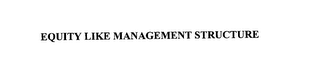EQUITY LIKE MANAGEMENT STRUCTURE 