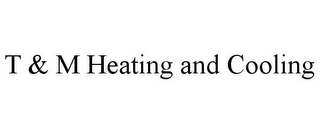T & M HEATING AND COOLING 