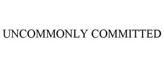 UNCOMMONLY COMMITTED 