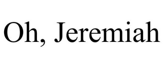 OH, JEREMIAH 