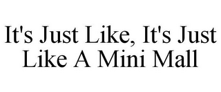 IT'S JUST LIKE, IT'S JUST LIKE A MINI MALL 