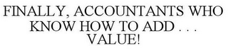 FINALLY, ACCOUNTANTS WHO KNOW HOW TO ADD . . . VALUE! 