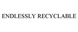 ENDLESSLY RECYCLABLE 