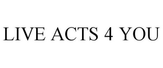 LIVE ACTS 4 YOU 