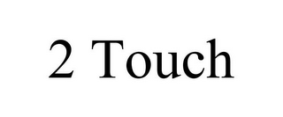 2 TOUCH 