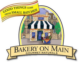 GOOD THINGS COME FROM SMALL BATCHES! BAKERY ON MAIN GOURMET NATURALS 