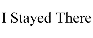 I STAYED THERE 