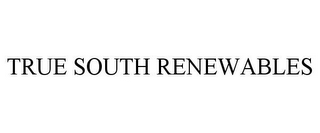 TRUE SOUTH RENEWABLES 