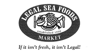 LEGAL SEA FOODS MARKET ESTABLISHED 1950 IF IT ISN'T FRESH, IT ISN'T LEGAL! 