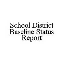 SCHOOL DISTRICT BASELINE STATUS REPORT 