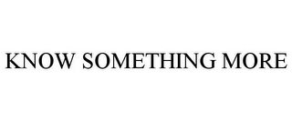 KNOW SOMETHING MORE 