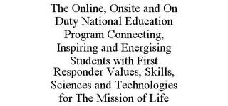 THE ONLINE, ONSITE AND ON DUTY NATIONAL EDUCATION PROGRAM CONNECTING, INSPIRING AND ENERGISING STUDENTS WITH FIRST RESPONDER VALUES, SKILLS, SCIENCES AND TECHNOLOGIES FOR THE MISSION OF LIFE 