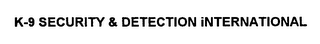 K-9 SECURITY & DETECTION INTERNATIONAL 