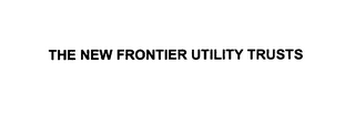 THE NEW FRONTIER UTILITY TRUSTS 
