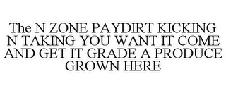 THE N ZONE PAYDIRT KICKING N TAKING YOU WANT IT COME AND GET IT GRADE A PRODUCE GROWN HERE 