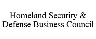 HOMELAND SECURITY & DEFENSE BUSINESS COUNCIL 
