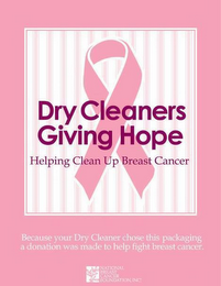 DRY CLEANERS GIVING HOPE HELPING CLEAN UP BREAST CANCER BECAUSE YOUR DRY CLEANER CHOSE THIS PACKAGING A DONATION WAS MADE TO HELP FIGHT BREAST CANCER. NATIONAL BREAST CANCER FOUNDATION, INC 
