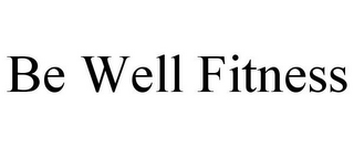 BE WELL FITNESS 