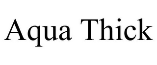 AQUA THICK 