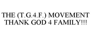 THE (T.G.4.F.) MOVEMENT THANK GOD 4 FAMILY!!! 
