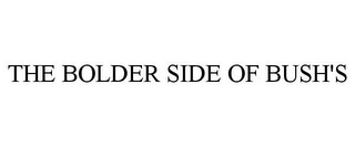THE BOLDER SIDE OF BUSH'S 