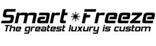 SMART FREEZE THE GREATEST LUXURY IS CUSTOM 