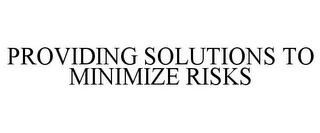 PROVIDING SOLUTIONS TO MINIMIZE RISKS 