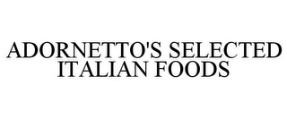 ADORNETTO'S SELECTED ITALIAN FOODS 