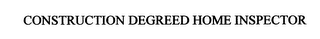 CONSTRUCTION DEGREED HOME INSPECTOR 