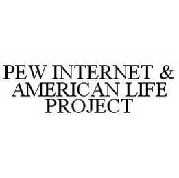 PEW INTERNET & AMERICAN LIFE PROJECT 