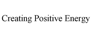 CREATING POSITIVE ENERGY 