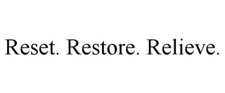 RESET. RESTORE. RELIEVE. 