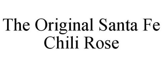THE ORIGINAL SANTA FE CHILI ROSE 