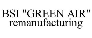 BSI "GREEN AIR" REMANUFACTURING 