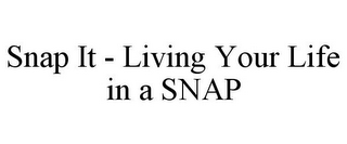 SNAP IT - LIVING YOUR LIFE IN A SNAP 